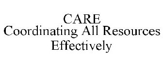 CARE COORDINATING ALL RESOURCES EFFECTIVELY