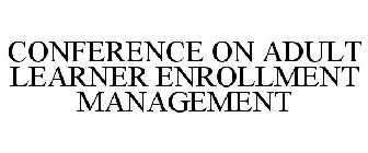 CONFERENCE ON ADULT LEARNER ENROLLMENT MANAGEMENT