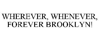 WHEREVER, WHENEVER, FOREVER BROOKLYN!