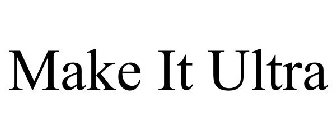 MAKE IT ULTRA