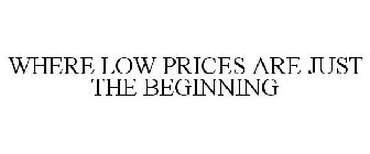 WHERE LOW PRICES ARE JUST THE BEGINNING