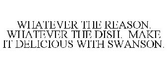 WHATEVER THE REASON. WHATEVER THE DISH. MAKE IT DELICIOUS WITH SWANSON.