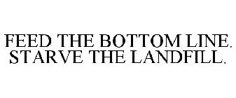 FEED THE BOTTOM LINE. STARVE THE LANDFILL.