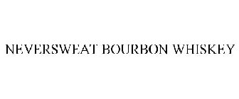 NEVERSWEAT BOURBON WHISKEY