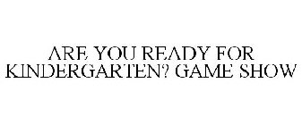 ARE YOU READY FOR KINDERGARTEN? GAME SHOW