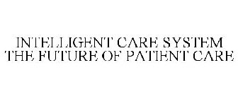 INTELLIGENT CARE SYSTEM THE FUTURE OF PATIENT CARE