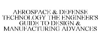 AEROSPACE & DEFENSE TECHNOLOGY THE ENGINEER'S GUIDE TO DESIGN & MANUFACTURING ADVANCES