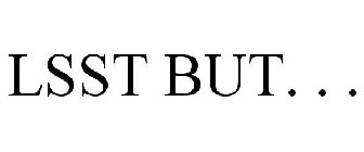 LSST BUT. . .