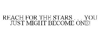 REACH FOR THE STARS . . . YOU JUST MIGHT BECOME ONE!