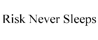 RISK NEVER SLEEPS