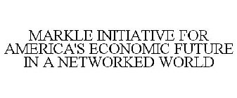 MARKLE INITIATIVE FOR AMERICA'S ECONOMIC FUTURE IN A NETWORKED WORLD