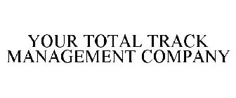 YOUR TOTAL TRACK MANAGEMENT COMPANY