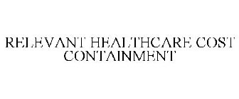 RELEVANT HEALTHCARE COST CONTAINMENT