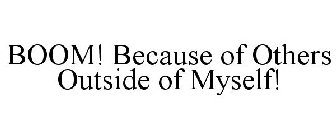 BOOM! BECAUSE OF OTHERS OUTSIDE OF MYSELF!