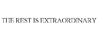 THE REST IS EXTRAORDINARY