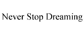 NEVER STOP DREAMING