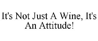 IT'S NOT JUST A WINE, IT'S AN ATTITUDE!