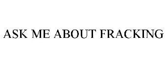 ASK ME ABOUT FRACKING