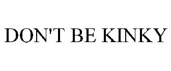 DON'T BE KINKY