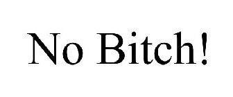 NO BITCH!