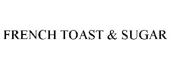 FRENCH TOAST & SUGAR