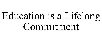 EDUCATION IS A LIFELONG COMMITMENT