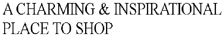 A CHARMING & INSPIRATIONAL PLACE TO SHOP