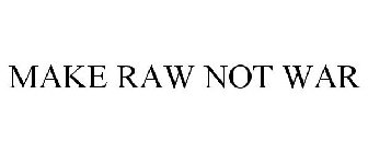 MAKE RAW NOT WAR