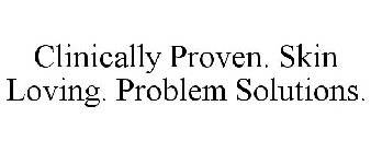 CLINICALLY PROVEN. SKIN LOVING. PROBLEM SOLUTIONS.