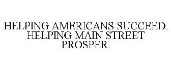 HELPING AMERICANS SUCCEED. HELPING MAIN STREET PROSPER.