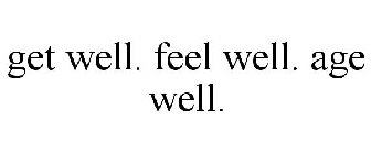 GET WELL. FEEL WELL. AGE WELL.