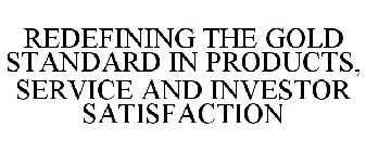 REDEFINING THE GOLD STANDARD IN PRODUCTS, SERVICE AND INVESTOR SATISFACTION