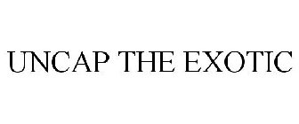 UNCAP THE EXOTIC