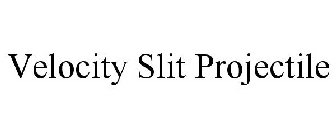 VELOCITY SLIT PROJECTILE