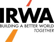 IRWA BUILDING A BETTER WORLD TOGETHER