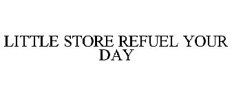 LITTLE STORE REFUEL YOUR DAY
