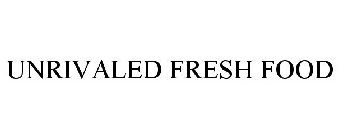 UNRIVALED FRESH FOOD