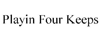 PLAYIN FOUR KEEPS