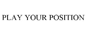 PLAY YOUR POSITION