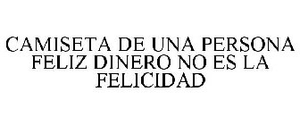 CAMISETA DE UNA PERSONA FELIZ DINERO NO ES LA FELICIDAD