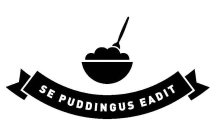 SE PUDDINGUS EADIT