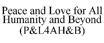 PEACE AND LOVE FOR ALL HUMANITY AND BEYOND (P&L4AH&B)