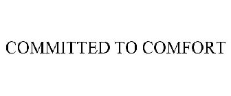 COMMITTED TO COMFORT