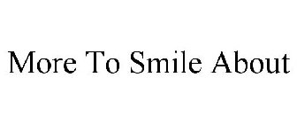 MORE TO SMILE ABOUT