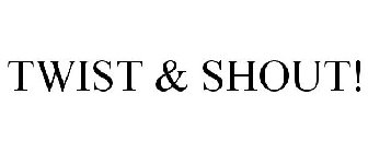 TWIST & SHOUT!