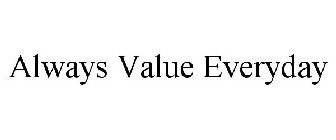 ALWAYS VALUE EVERYDAY