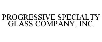 PROGRESSIVE SPECIALTY GLASS COMPANY, INC.