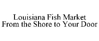 LOUISIANA FISH MARKET FROM THE SHORE TO YOUR DOOR