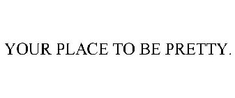 YOUR PLACE TO BE PRETTY.