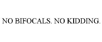 NO BIFOCALS. NO KIDDING.